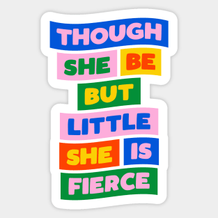 Though She Be But Little She is Fierce in Pink Blue Green Red and Yellow Sticker